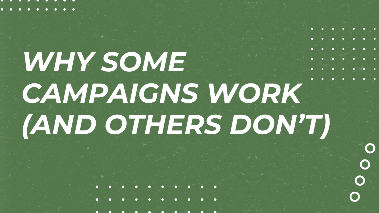 Why Some Campaigns Work (and Others Don’t)